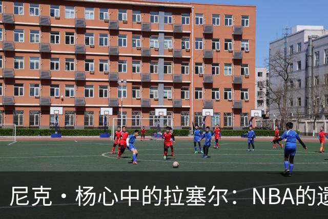 尼克·杨心中的拉塞尔：NBA的遗珠，热火的秘密武器？